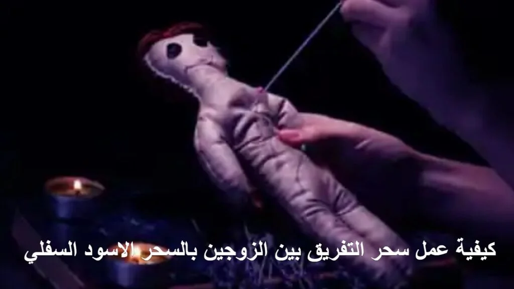 كيفية عمل سحر التفريق بين الزوجين بالسحر الاسود السفلي