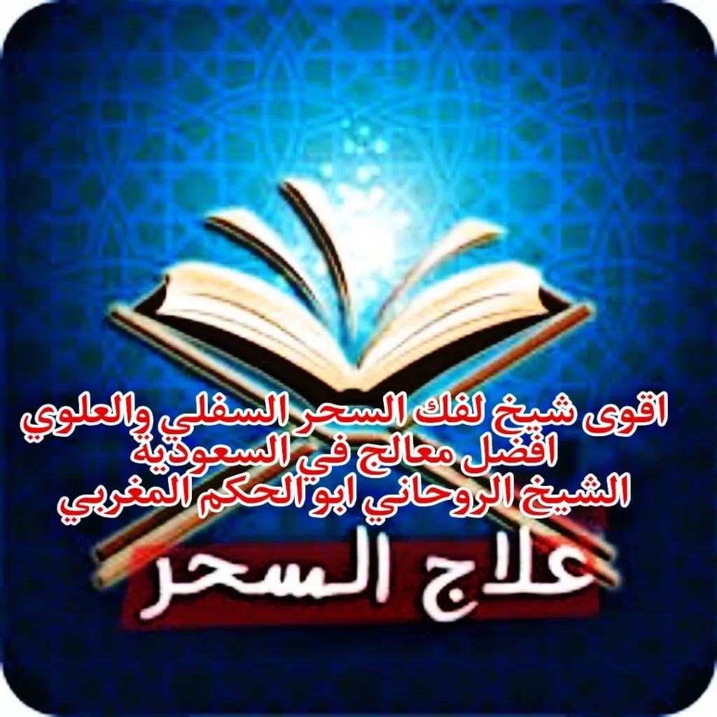 اقوى شيخ لفك السحر السفلي والعلوي أفضل معالج في السعودية