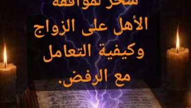 أقوى سحر لموافقة الأهل على الزواج وكيفية التعامل مع الرفض